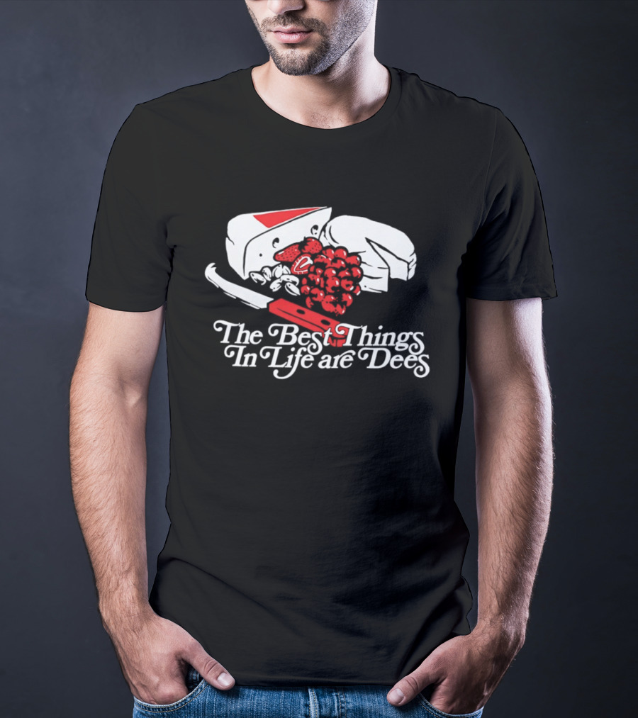 The Best Things In Life Are Dees Cheese And Fruit Comedy T-Shirt
