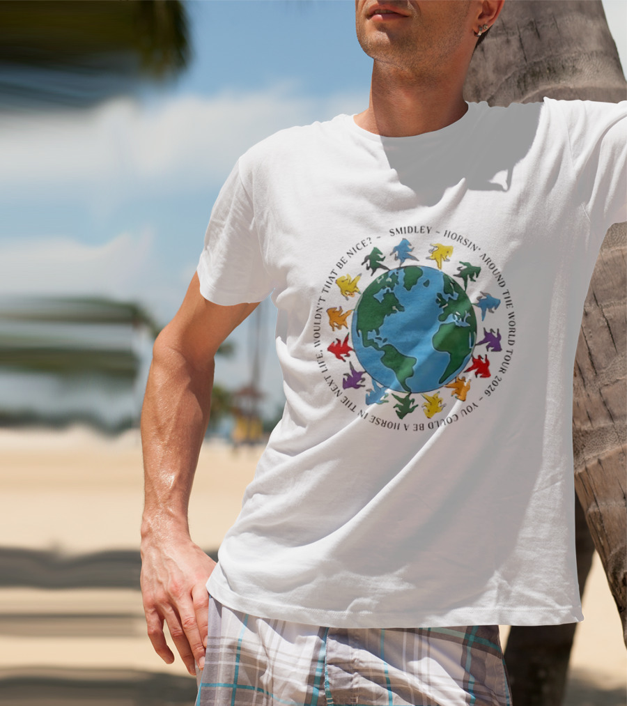 Smidley Horsin' Around The World Tour 2026 You Could Be A Horse In The Next Life Wouldn't That Be Nice T-Shirt