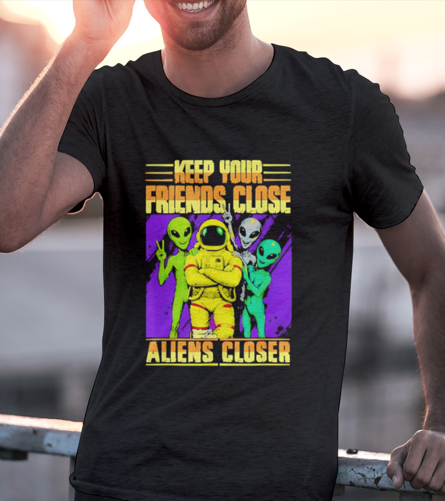 Keep Your Friends Close Aliens Closer Astronaut With Alien Friends T-Shirt
