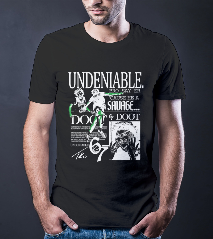 Undeniable Bro Say Er Cause He A Savage Doot 67 NBA Basketball T-Shirt