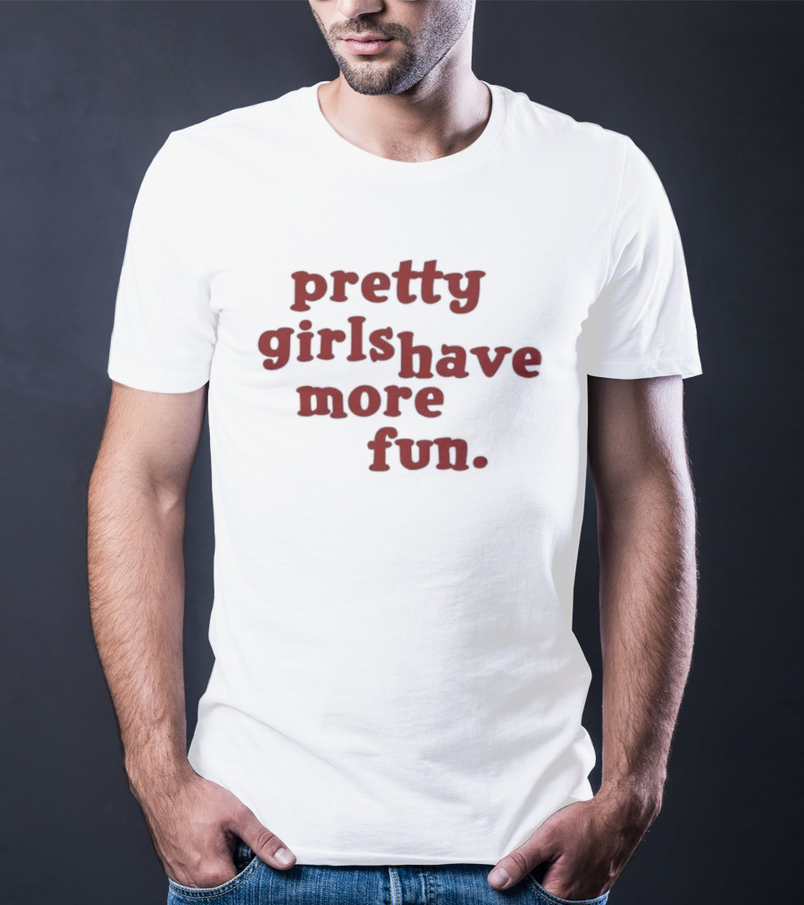 Pretty Girls Have More Fun T-Shirt