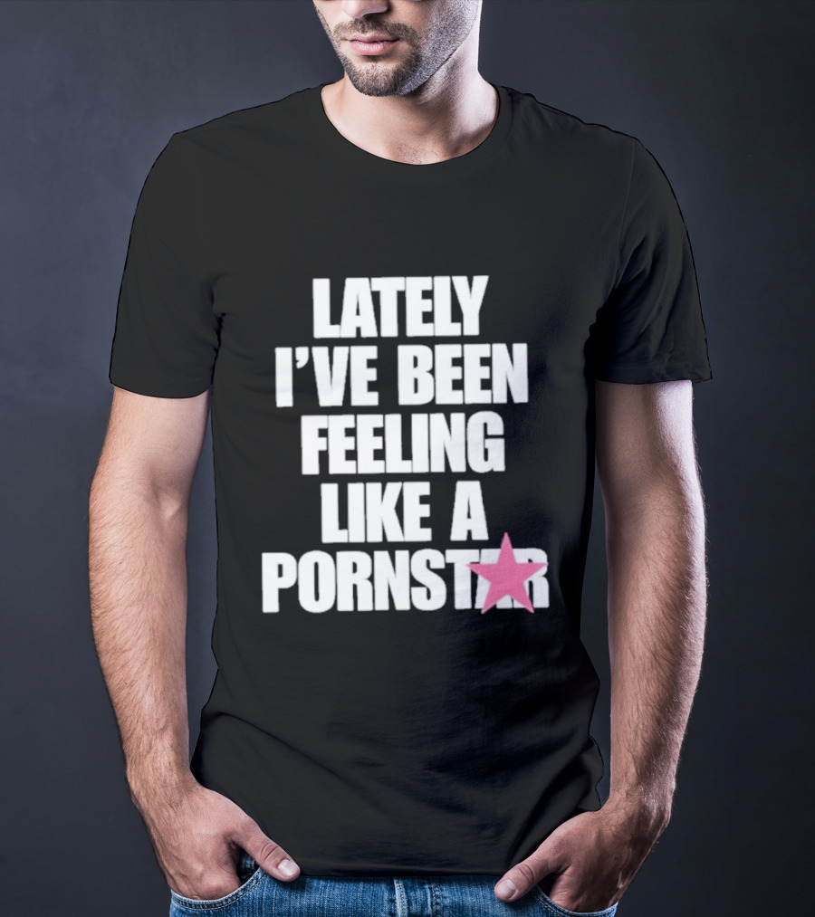 Lately I've Been Feeling Like A Pornstar Pink Star T-Shirt