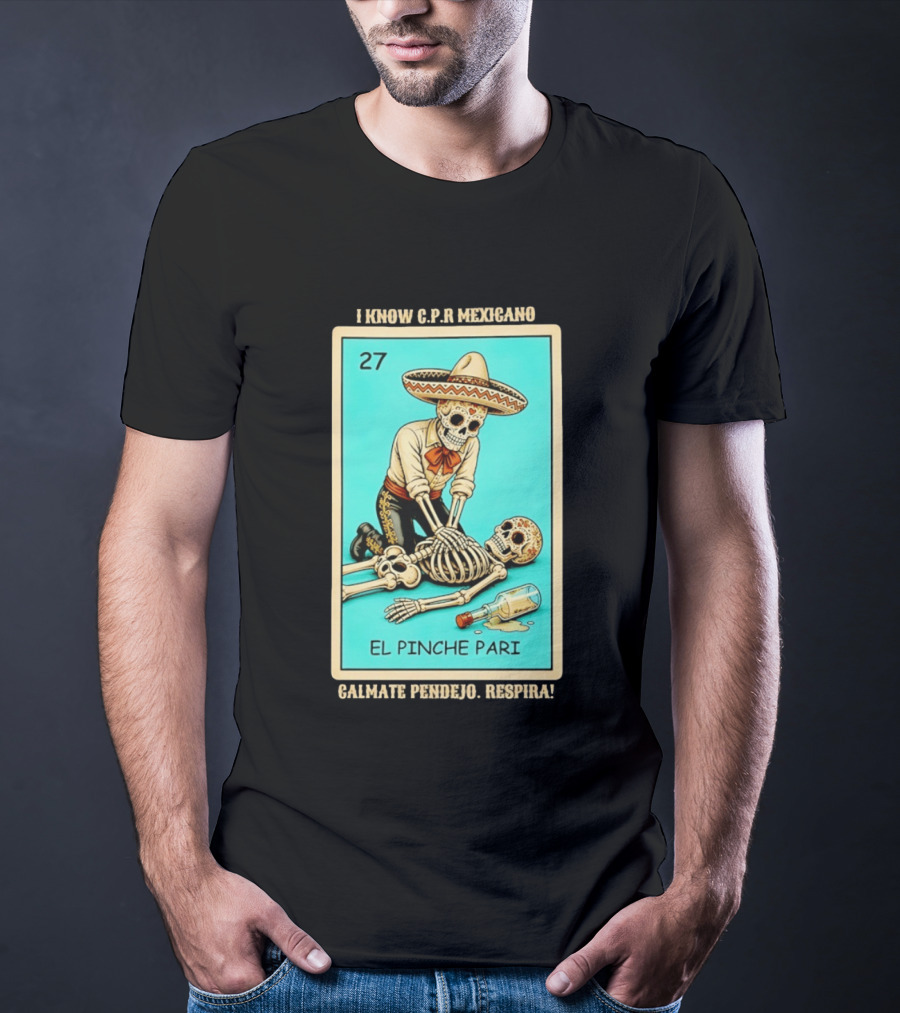 El Pinche Pari Calmate Pendejo Respira I Know CPR Mexicano Skeleton Sombrero 27 T-Shirt