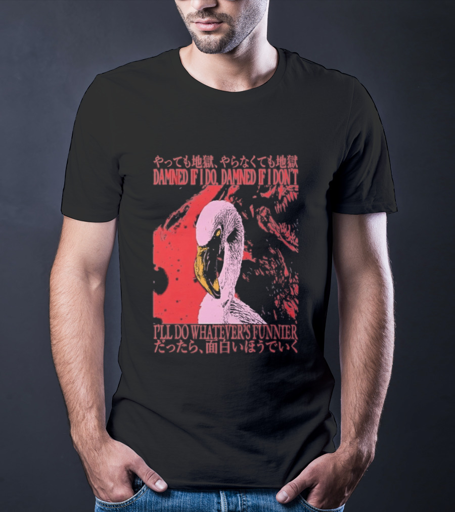 Pink Flamingo Damned If I Do Damned If I Don't I'll Do Whatever's Funnier T-Shirt