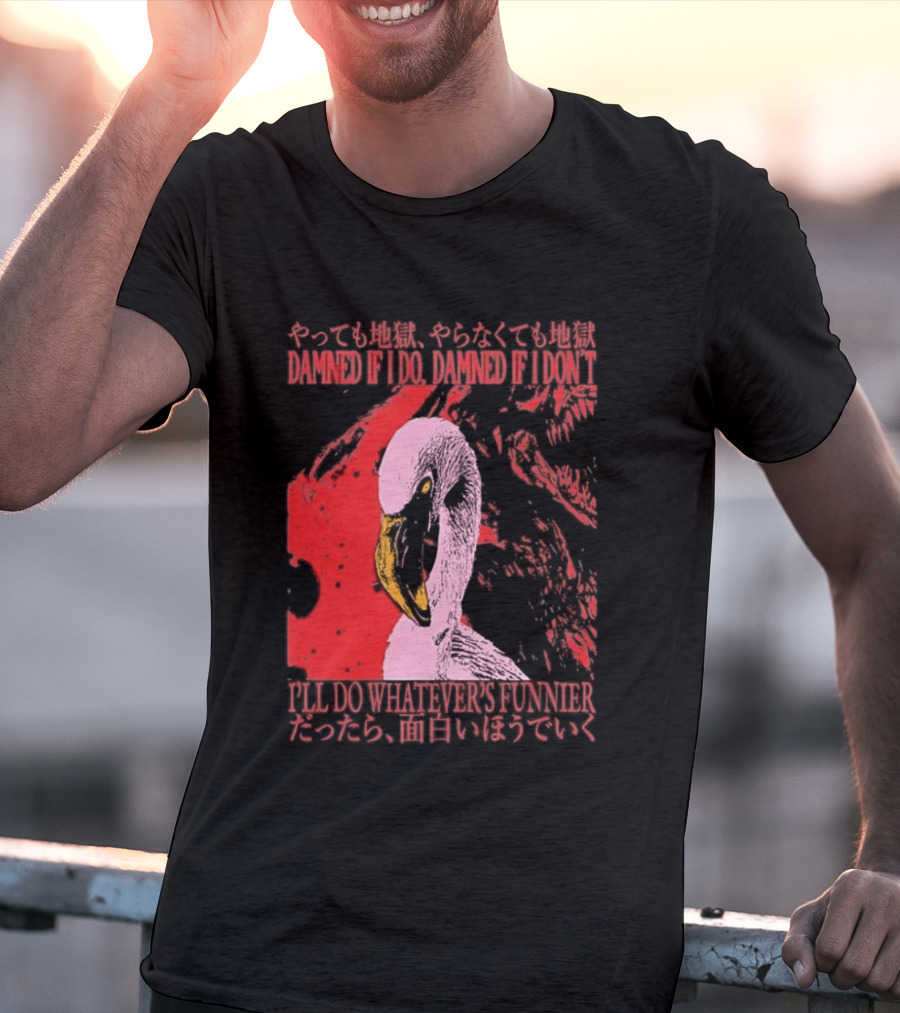 Pink Flamingo Damned If I Do Damned If I Don't I'll Do Whatever's Funnier T-Shirt