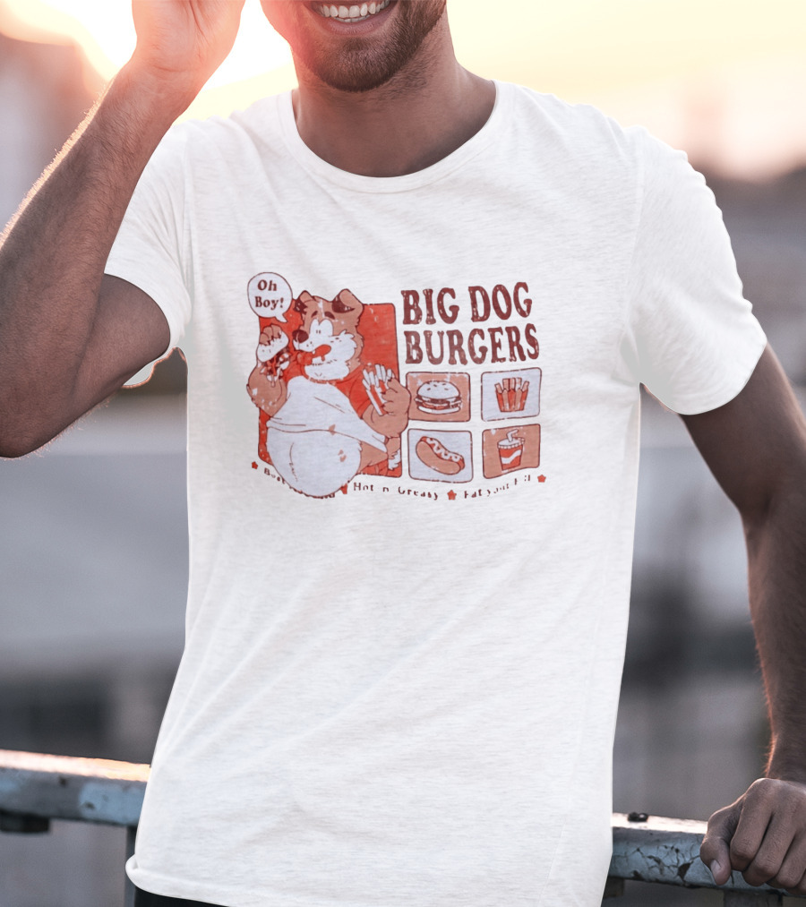 Big Dog Burgers Oh Boy Hot N' Greasy Eat Your Fill Burger Fries Drink Hotdog T-Shirt