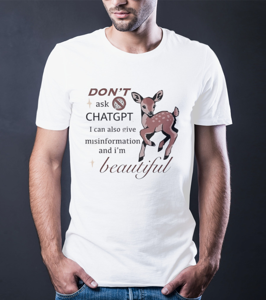 DON'T Ask ChatGPT Misinformation I'm Beautiful Deer T-Shirt