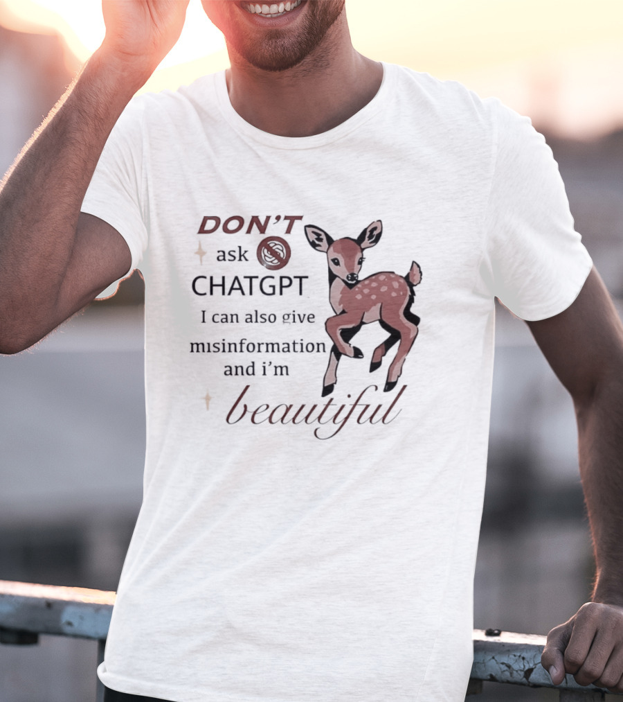 DON'T Ask ChatGPT Misinformation I'm Beautiful Deer T-Shirt