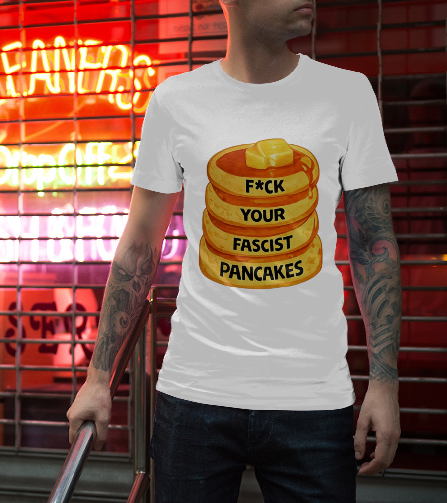 F*ck Your Fascist Pancakes Breakfast Humor T-Shirt