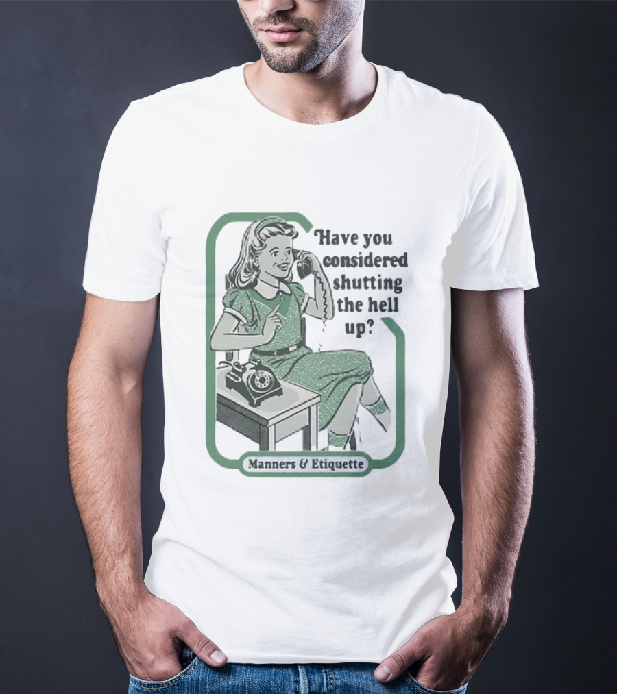Have You Considered Shutting The Hell Up Manners And Etiquette Retro Telephone Lady T-Shirt