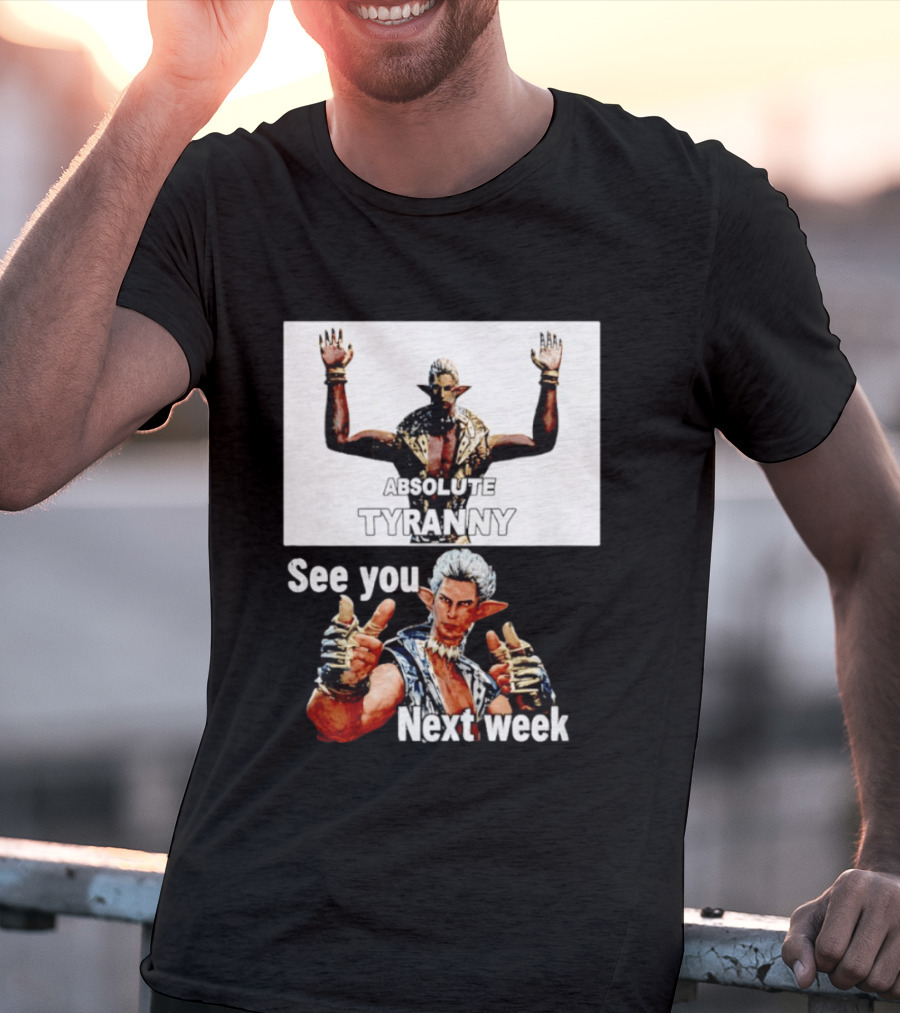 Absolute Tyranny See You Next Week Fantasy Character Meme T-Shirt