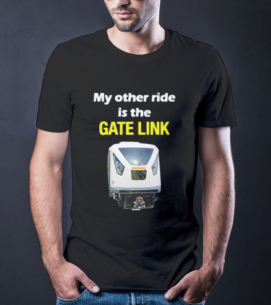 Gate Link Transit Train My Other Ride Is The Gate Link T-Shirt