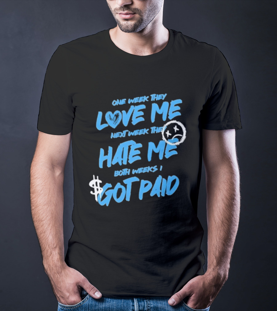 One Week They Love Me Next Week They Hate Me Both Weeks I Got Paid Sad Face Dollar Sign T-Shirt