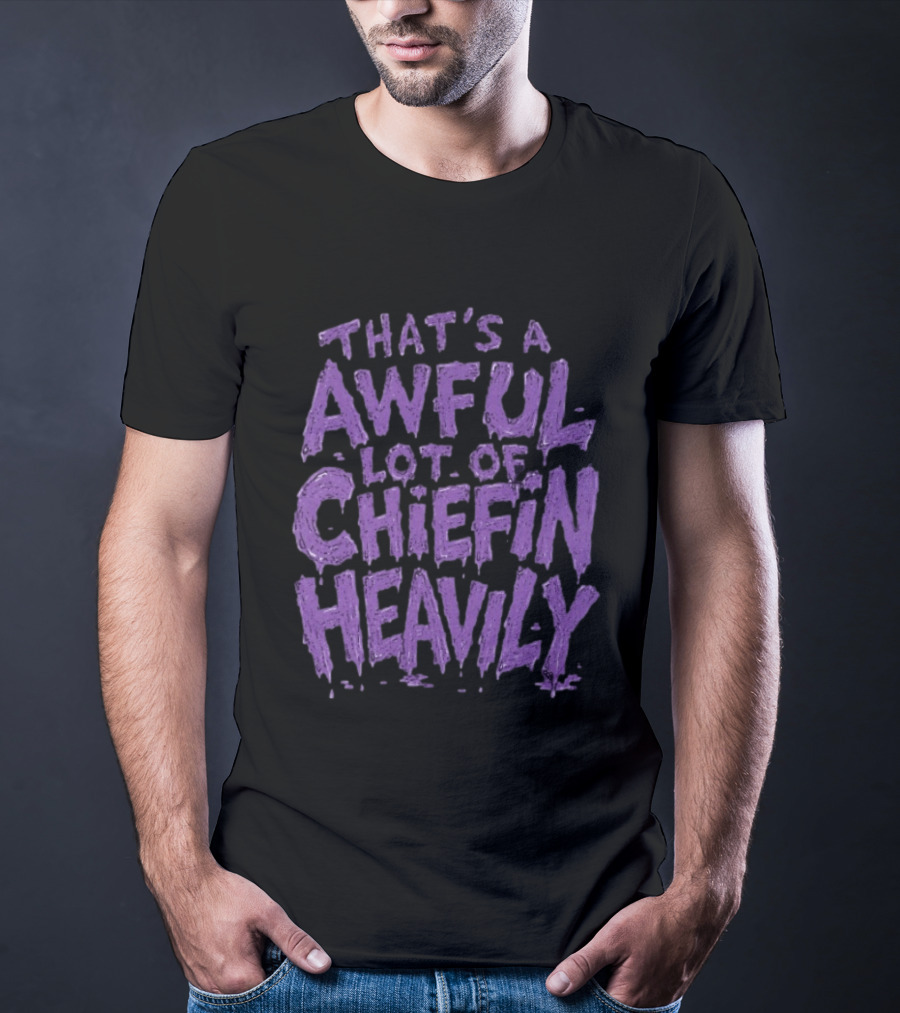 That's A Awful Lot Of Chiefin Heavily Purple T-Shirt