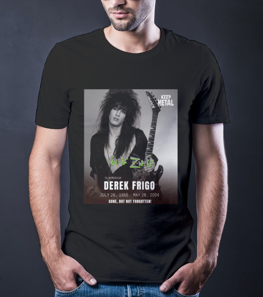 Keep Metal Enuff Z'Nuff In Memoriam Derek Frigo July 26 1966 May 28 2004 Gone But Not Forgotten T-Shirt