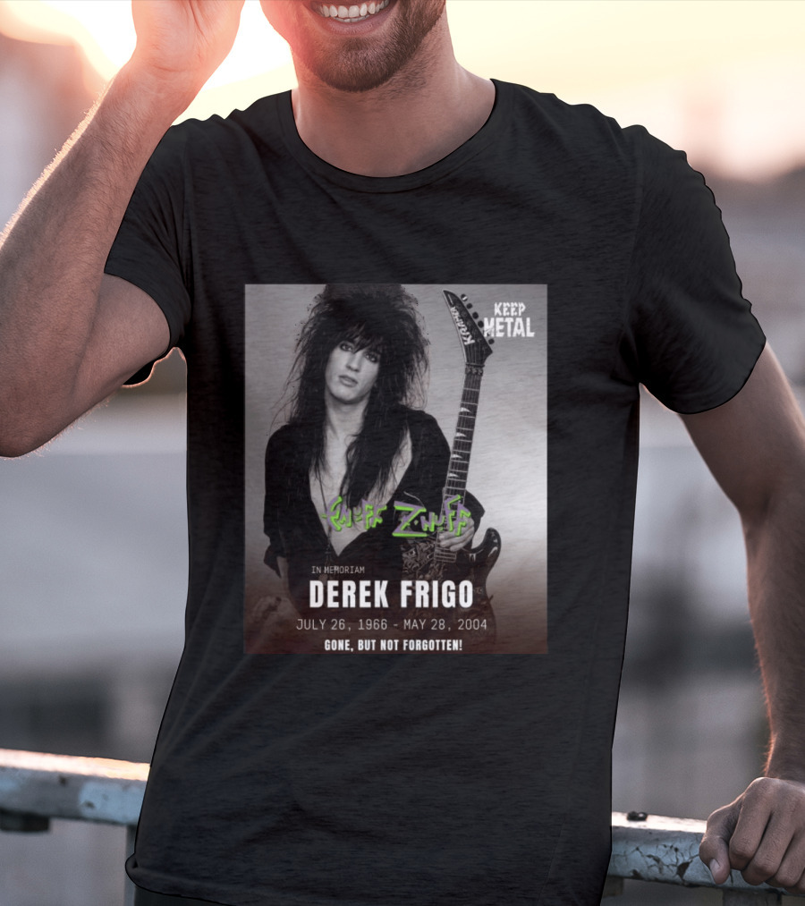 Keep Metal Enuff Z'Nuff In Memoriam Derek Frigo July 26 1966 May 28 2004 Gone But Not Forgotten T-Shirt