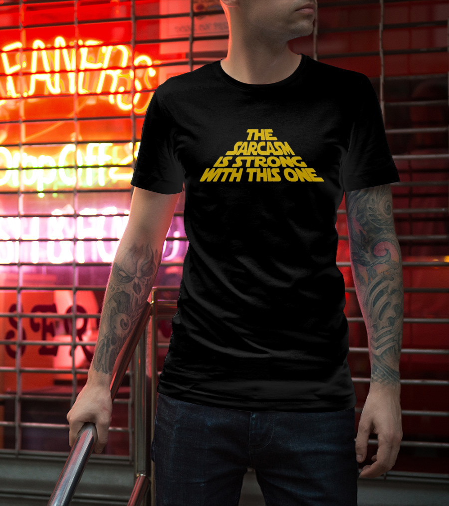 The Sarcasm Is Strong With This One Star Wars Humor T-Shirt