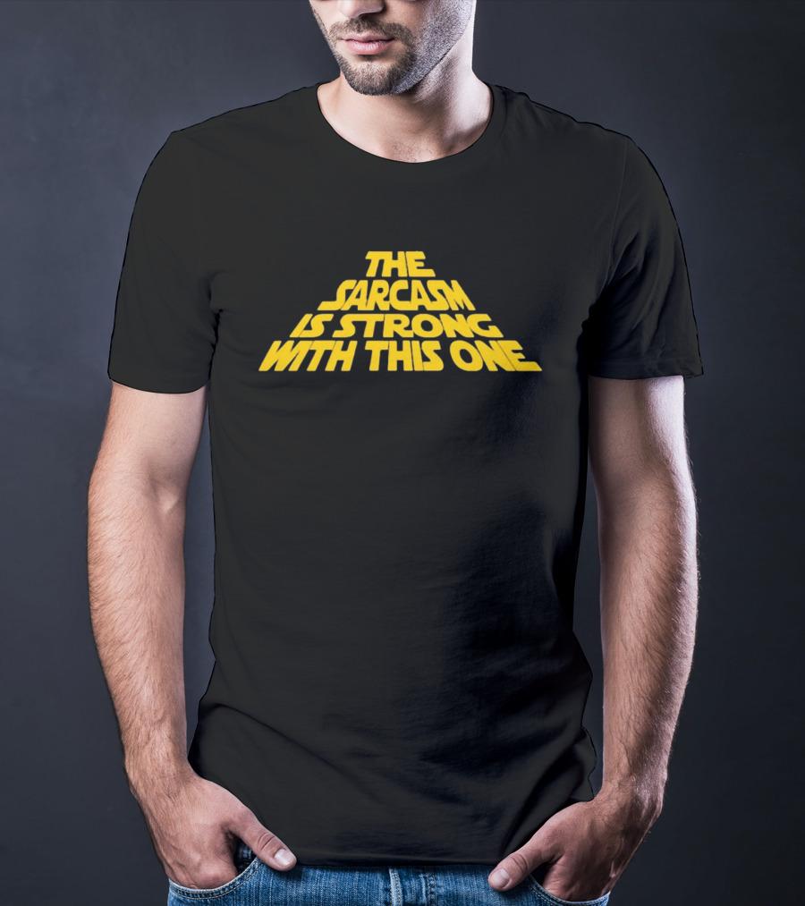 The Sarcasm Is Strong With This One Star Wars Humor T-Shirt