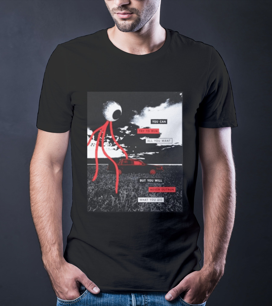 You Can Try To Run All You Want Strange Eye But You Will Never Outrun What You Did T-Shirt