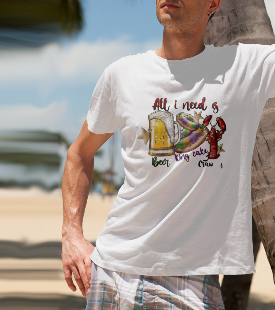 All I Need Is Beer King Cake Crawfish Mardi Gras Celebration T-Shirt