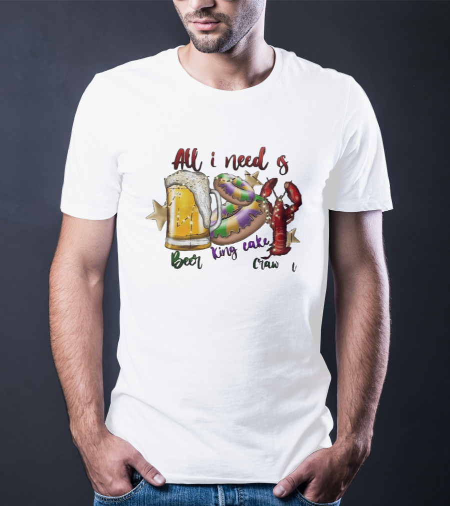 All I Need Is Beer King Cake Crawfish Mardi Gras Celebration T-Shirt