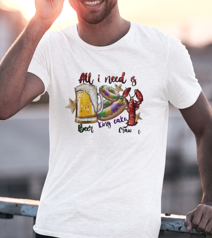 All I Need Is Beer King Cake Crawfish Mardi Gras Celebration T-Shirt