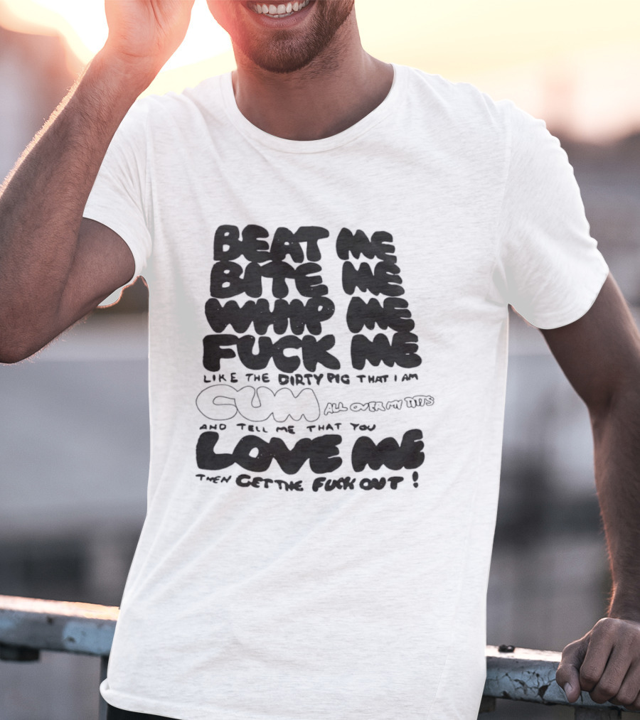 Beat Me Bite Me Whip Me Fuck Me Dirty Pig T-Shirt
