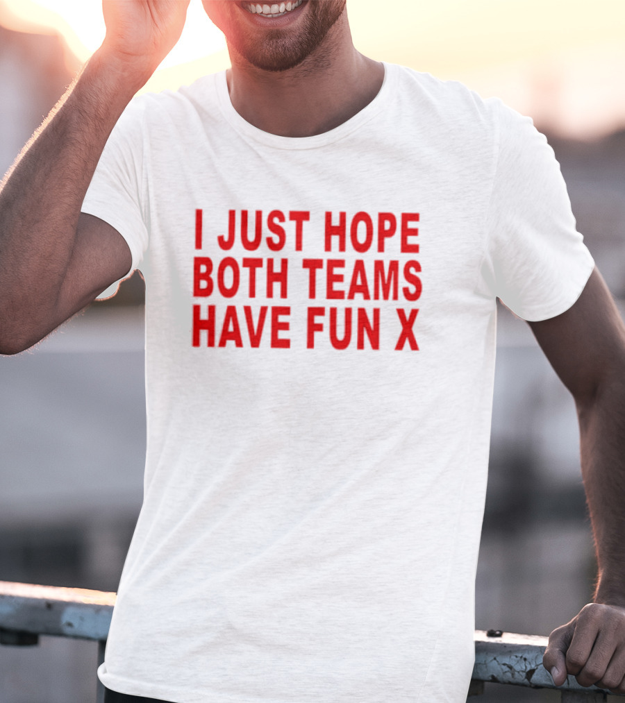 I Just Hope Both Teams Have Fun X Sports T-Shirt