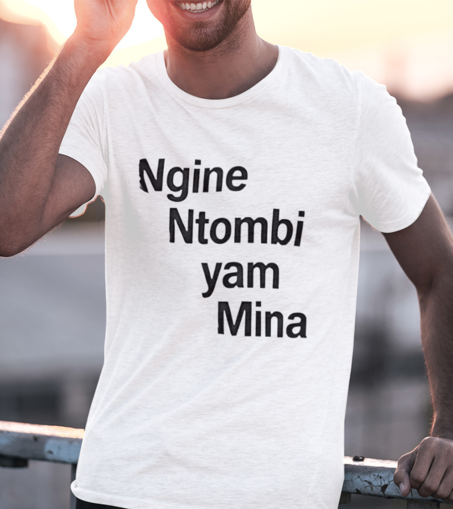 Ngine Ntombi Yam Mina South African T-Shirt