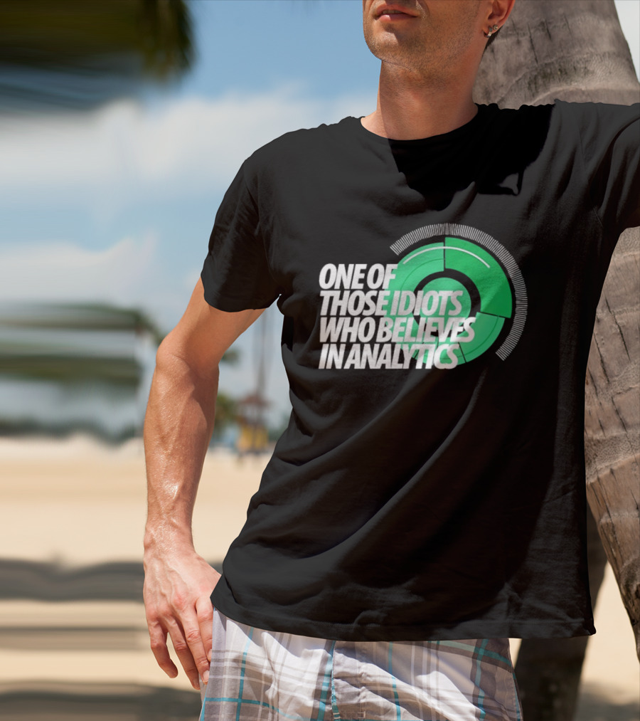 One Of Those Idiots Who Believes In Analytics Text On Green Circular Graph T-Shirt