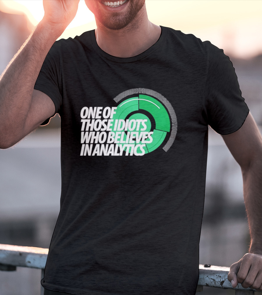 One Of Those Idiots Who Believes In Analytics Text On Green Circular Graph T-Shirt