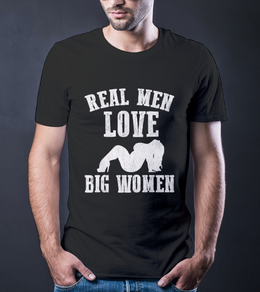 Real Men Love Big Women Distressed T-Shirt
