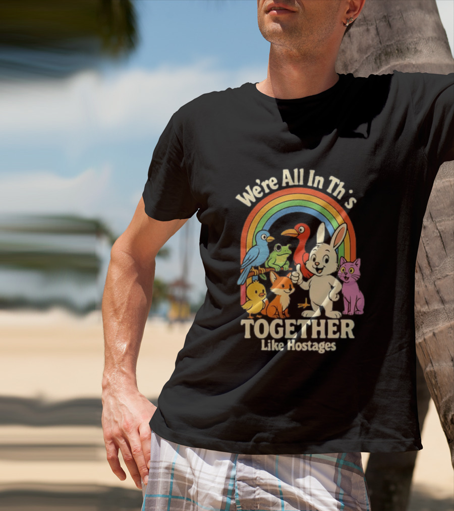 We're All In This Together Like Hostages Rainbow Animals T-Shirt