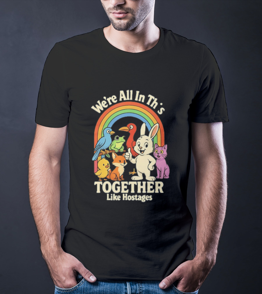 We're All In This Together Like Hostages Rainbow Animals T-Shirt