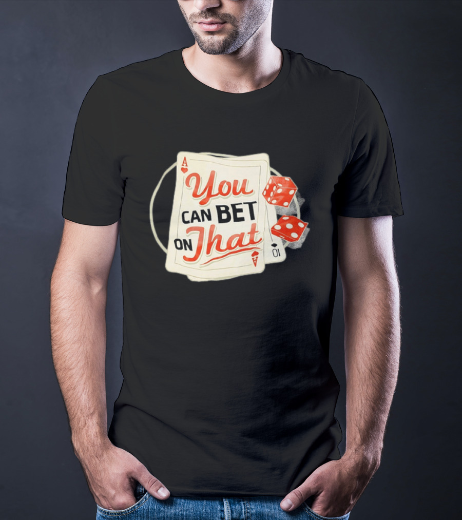 You Can Bet On That Playing Cards Dice Ace T-Shirt