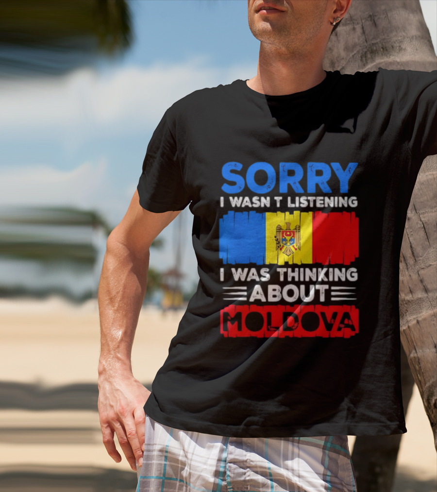Sorry I Wasn't Listening Moldova Flag T-Shirt
