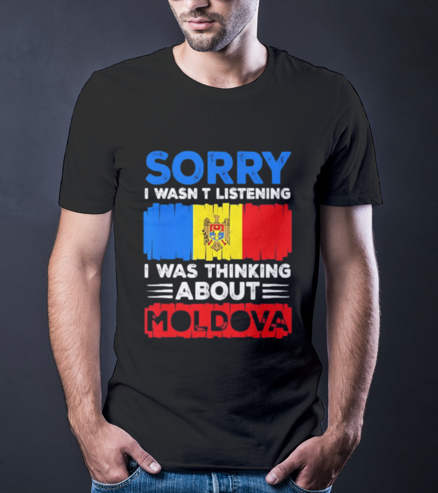 Sorry I Wasn't Listening Moldova Flag T-Shirt