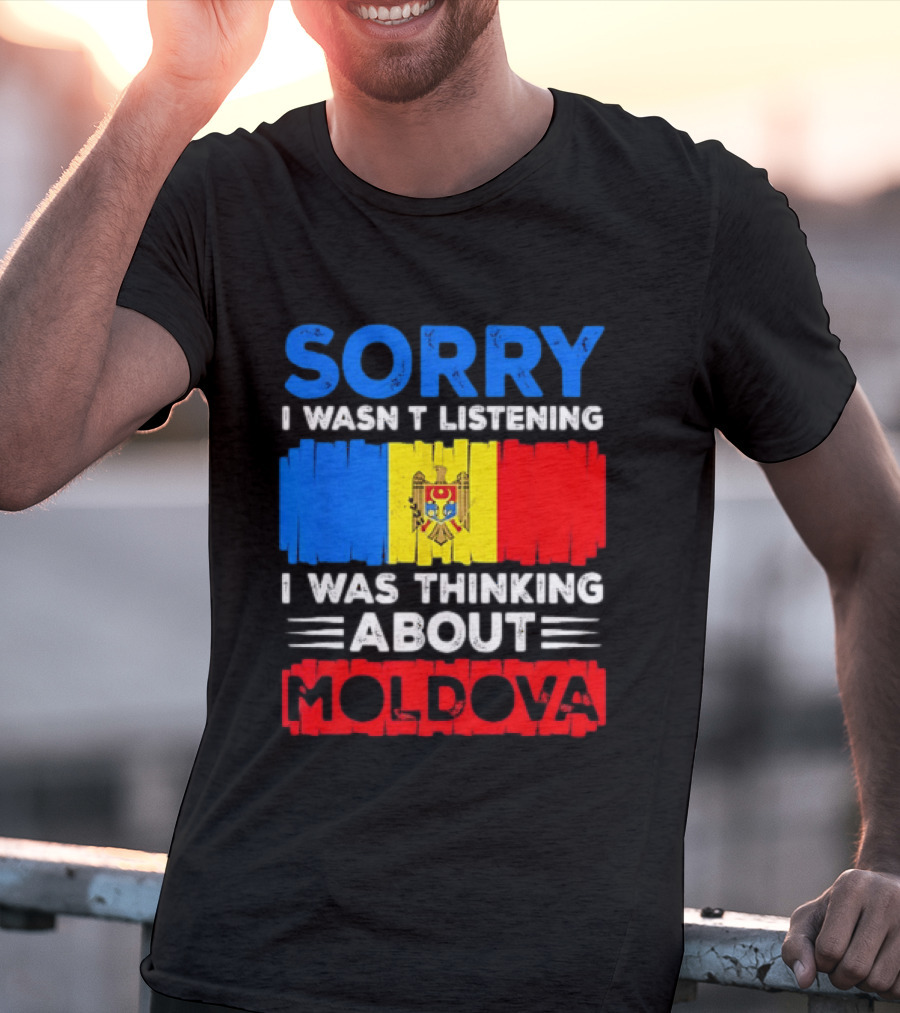 Sorry I Wasn't Listening Moldova Flag T-Shirt