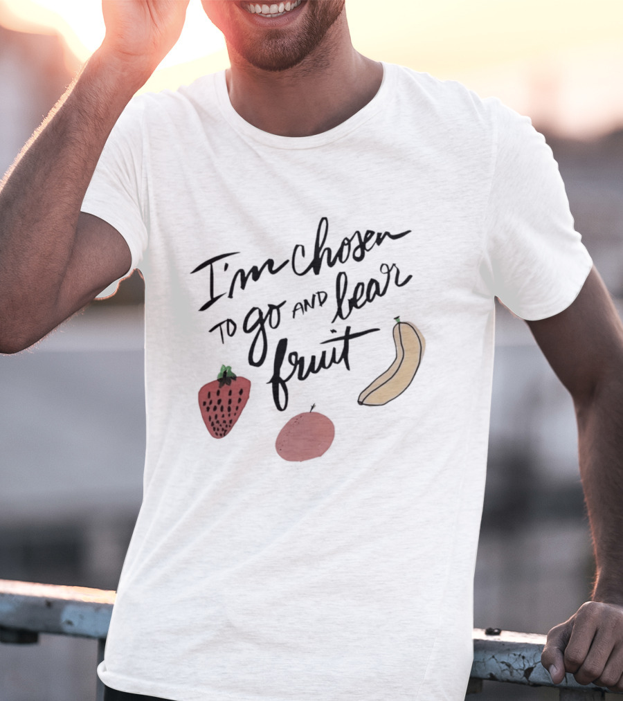 I'm Chosen To Go And Bear Fruit Strawberry Banana Apple T-Shirt