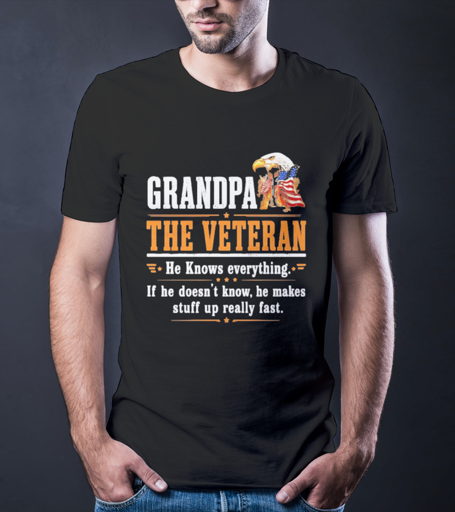 Grandpa The Veteran Eagle American Flag He Knows Everything Makes Stuff Up Fast T-Shirt