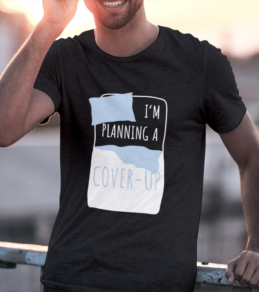 I'm Planning A Cover Up Bed Pillow Blanket T-Shirt