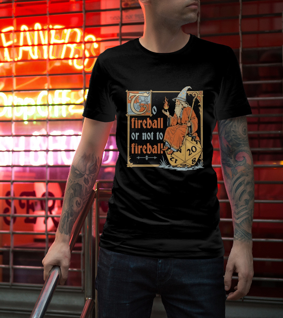 To Fireball Or Not To Fireball Wizard D20 Dice RPG Fantasy Mage T-Shirt