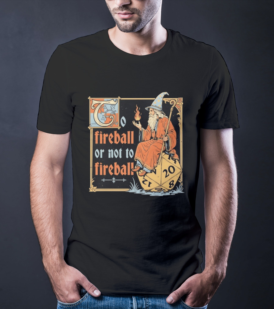 To Fireball Or Not To Fireball Wizard D20 Dice RPG Fantasy Mage T-Shirt
