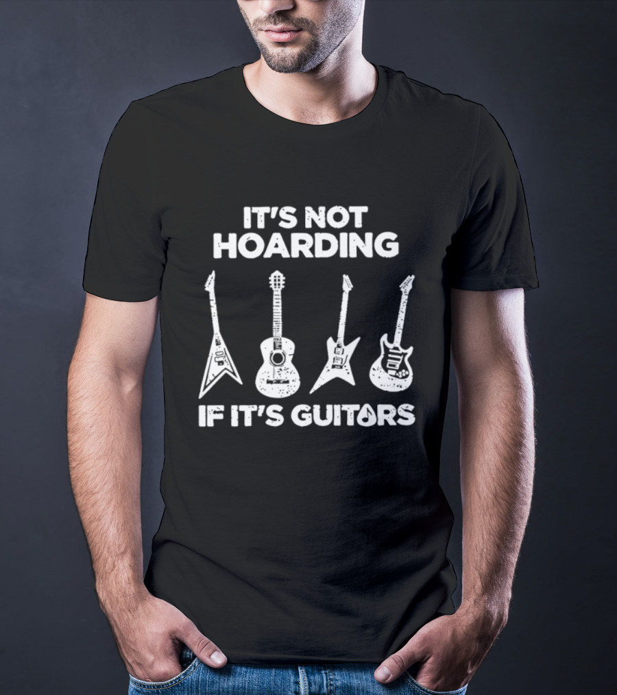 It's Not Hoarding If It's Guitars Guitar Collector Music Lover T-Shirt