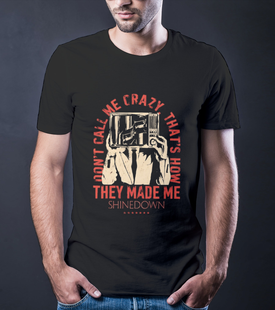 Shinedown Don't Call Me Crazy That's How They Made Me T-Shirt