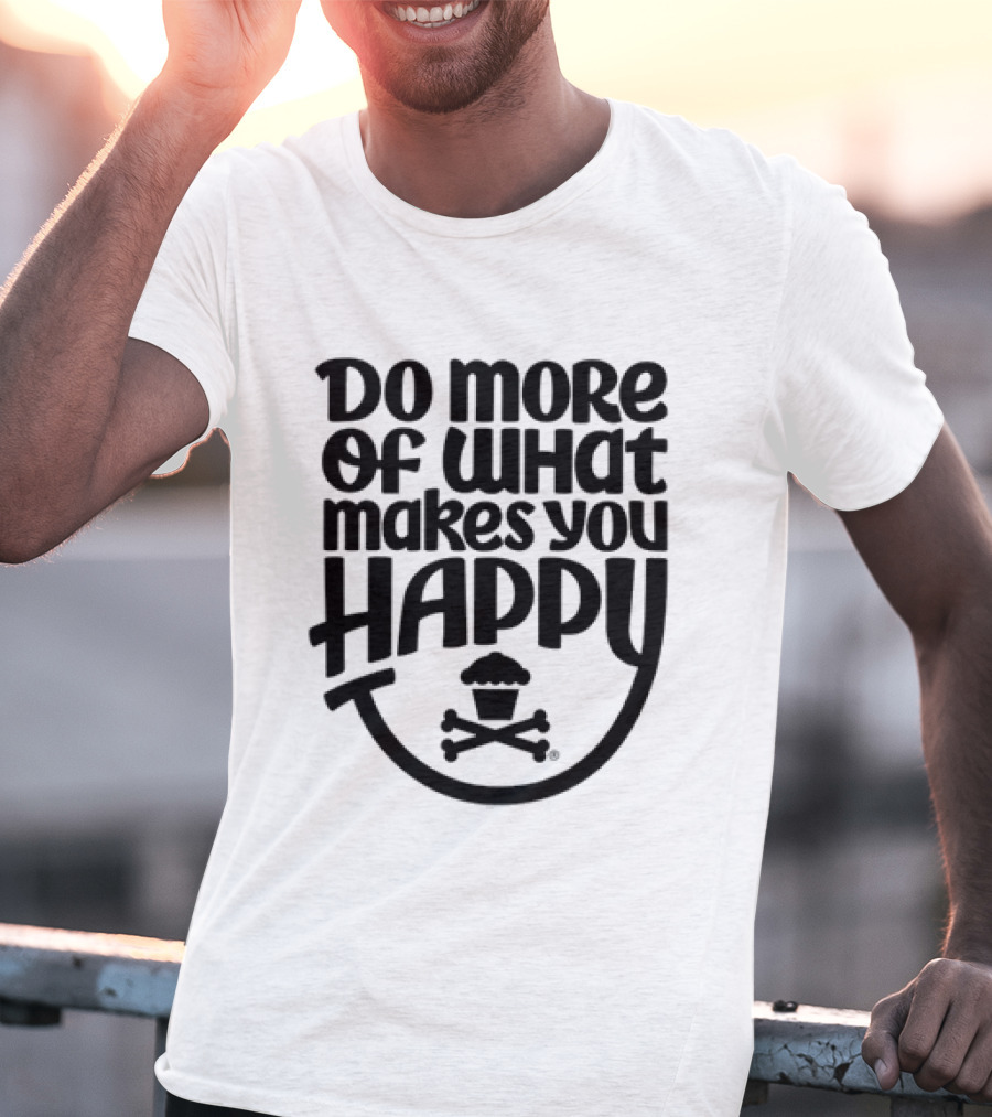 Do More Of What Makes You Happy Cupcake Skull Crossbones T-Shirt