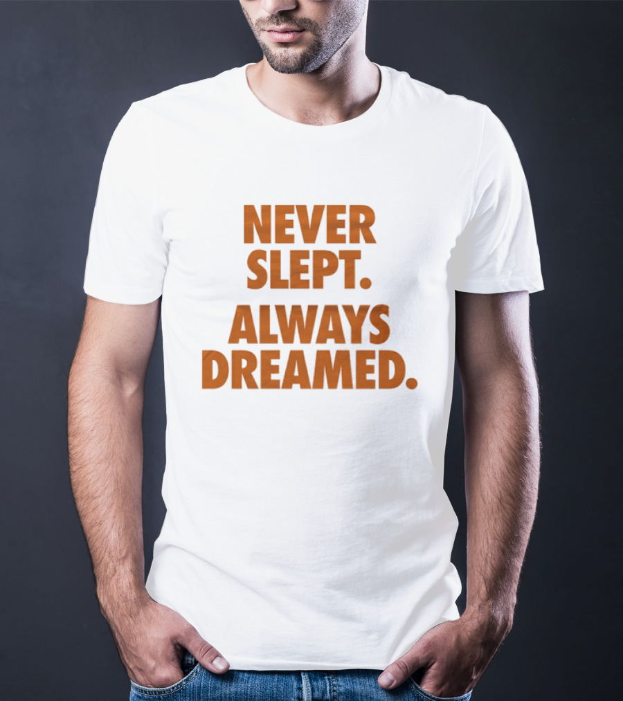 Never Slept Always Dreamed Motivational T-Shirt