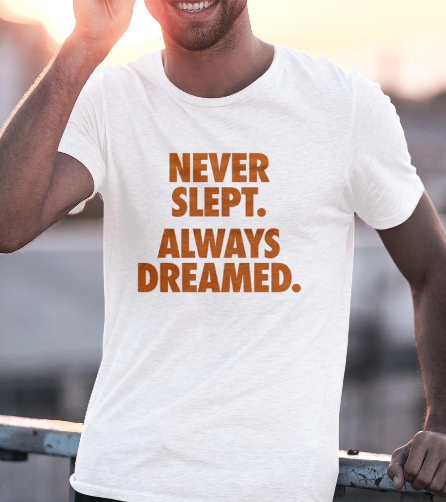 Never Slept Always Dreamed Motivational T-Shirt