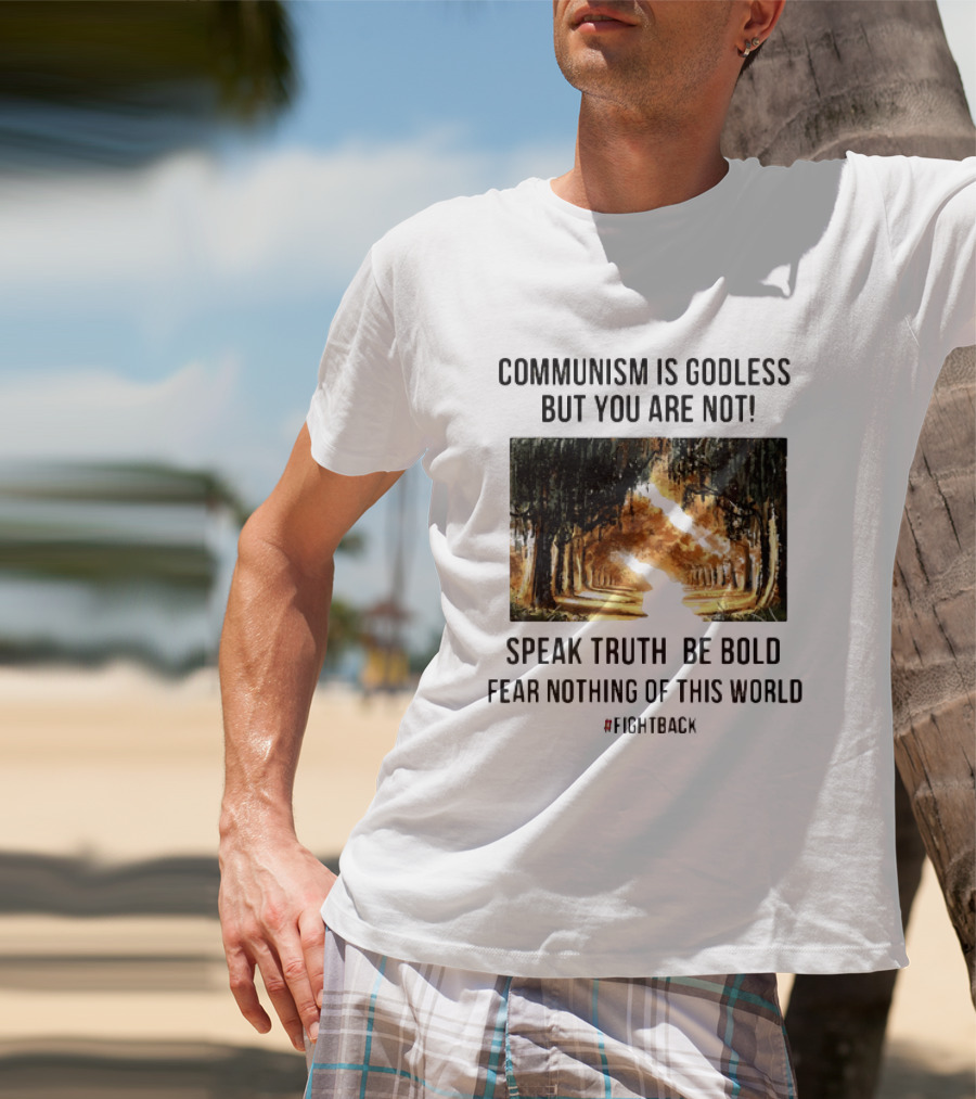 Communism Is Godless But You Are Not Speak Truth Be Bold Fear Nothing Fightback T-Shirt