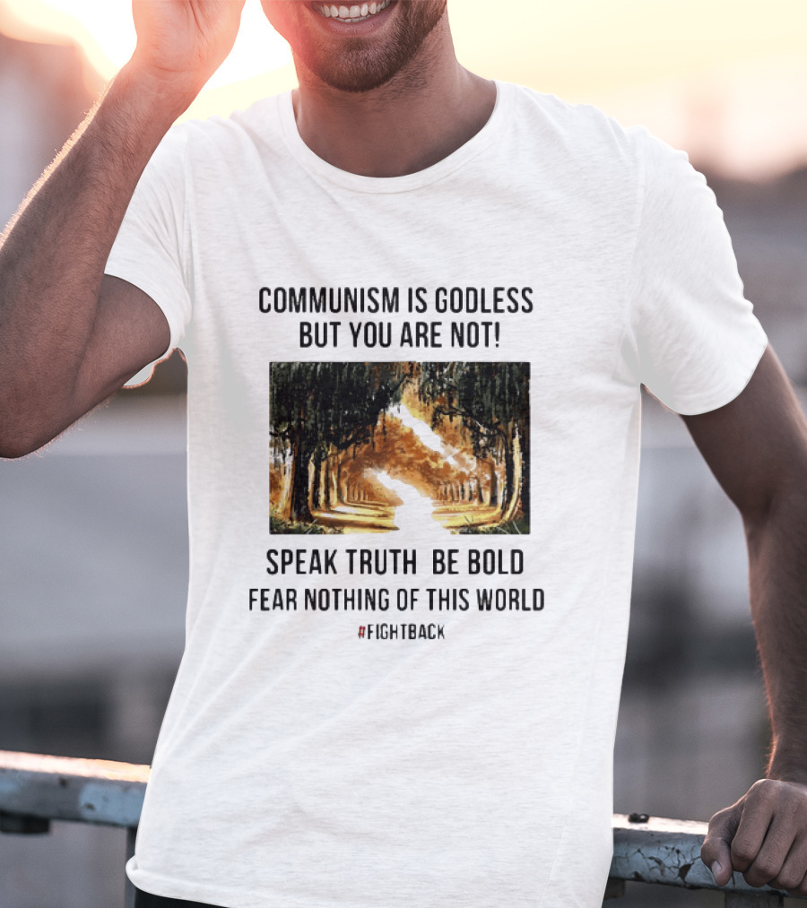 Communism Is Godless But You Are Not Speak Truth Be Bold Fear Nothing Fightback T-Shirt